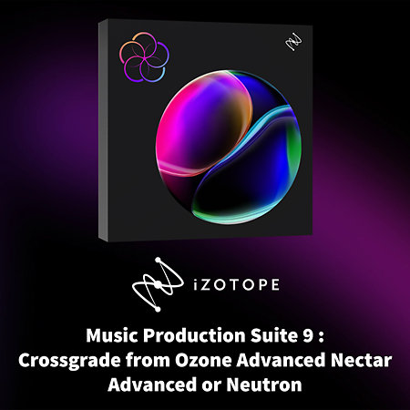 Music Production Suite 9 : Crossgrade depuis Ozone Adv Nectar Adv ou Neutron (licence) Izotope
